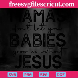 Mamas Dont Let Your Babies Grow Up Without Jesus, Vector Svg Invert