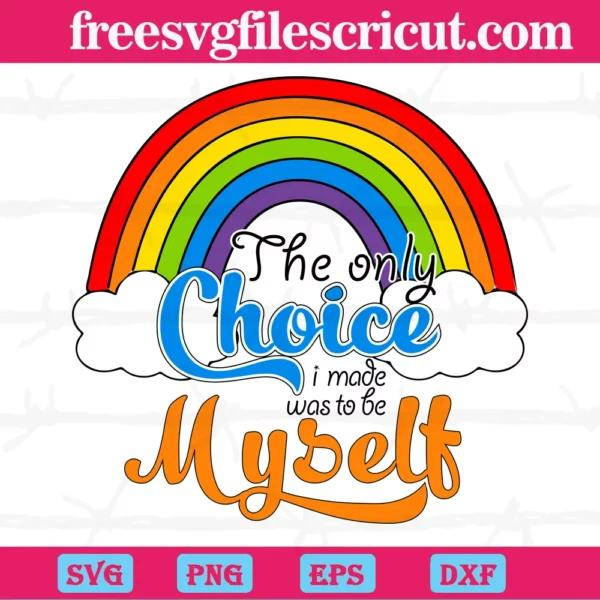 The Only Choice I Made Was To Be Myself Lgbt, Layered Svg Files